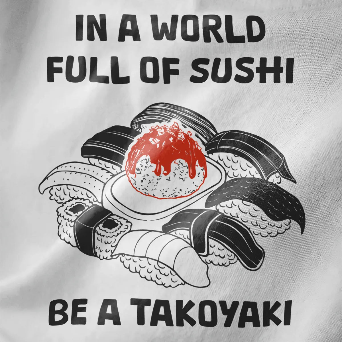 White fabric close-up of sushi t-shirt with bold takoyaki illustration and playful motivational quote, contrast art.