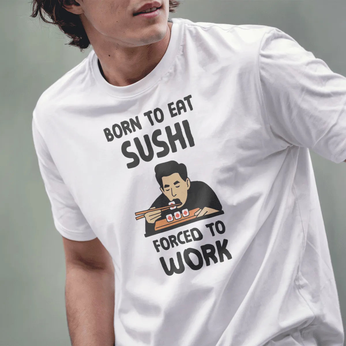 Male model in white t-shirt with “BORN TO EAT SUSHI, FORCED TO WORK” and sushi illustration, sushi shirt, bold text fonts.