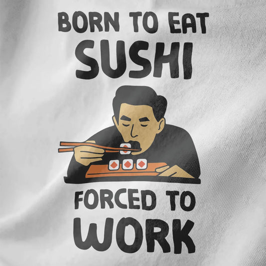 Bold “BORN TO EAT SUSHI” text with man eating sushi, white fabric closeup, sushi t-shirt, humorous quote.