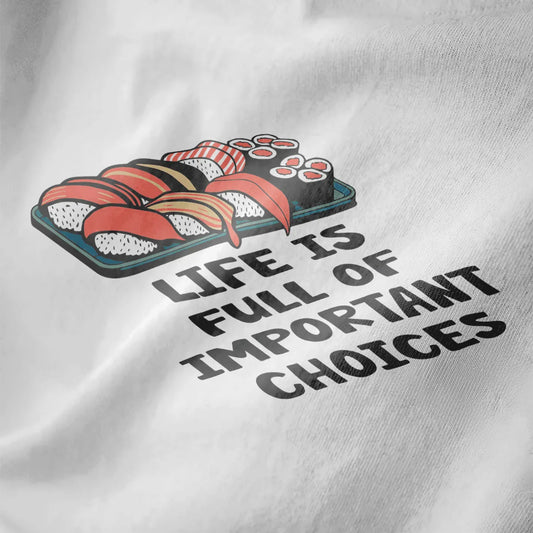 Close-up of vibrant sushi art and "Life is Full of Important Choices" phrase on white t-shirt; sushi t-shirt, foodie style.