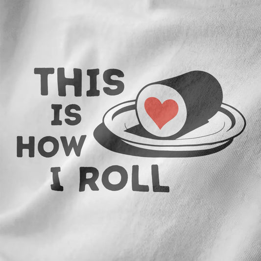 Bold "THIS IS HOW I ROLL" text and sushi heart on white fabric, sushi shirt, sushi pun.